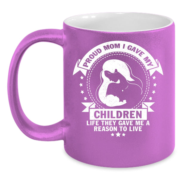 Proud Mom I Gave My Children Life Coffee Mug, Gift For Mom Coffee Cup