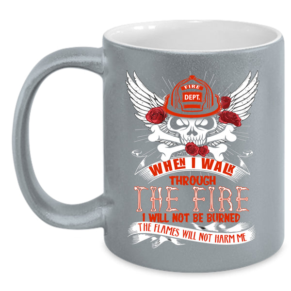 I Walk Through The Fire Coffee Mug, Awesome Firefighter Coffee Cup