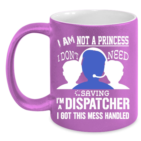 I Am Not A Princess Coffee Mug, I'm A Dispatcher Coffee Cup
