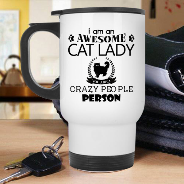 You Are A Crazy People Person Travel Mug, I Am An Awesome Cat Lady Mug