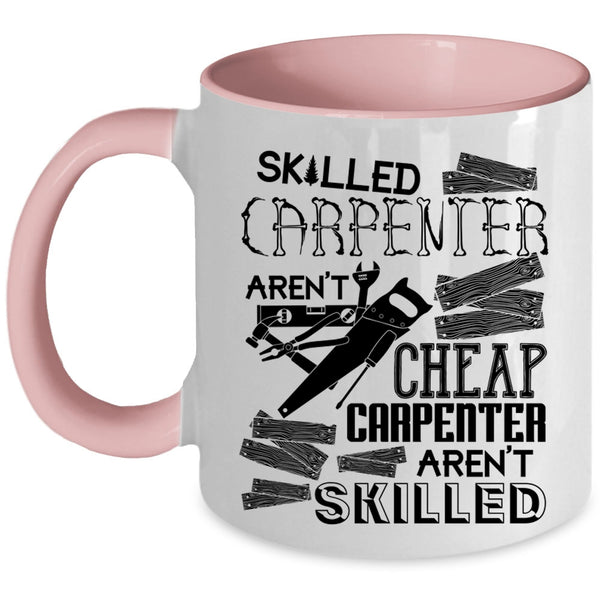 Carpenter Aren't Skilled Coffee Mug, Skilled Carpenter Aren't Cheap Accent Mug