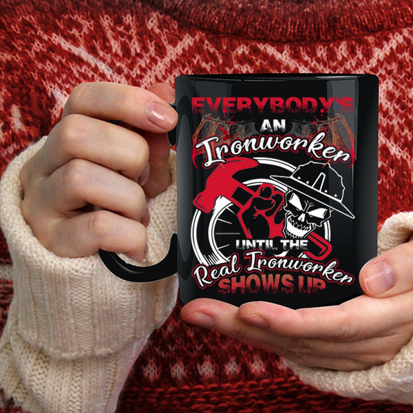 Everybody's An Ironworker Coffee Mug, The Real Real Ironworker Shows Up Coffee Cup