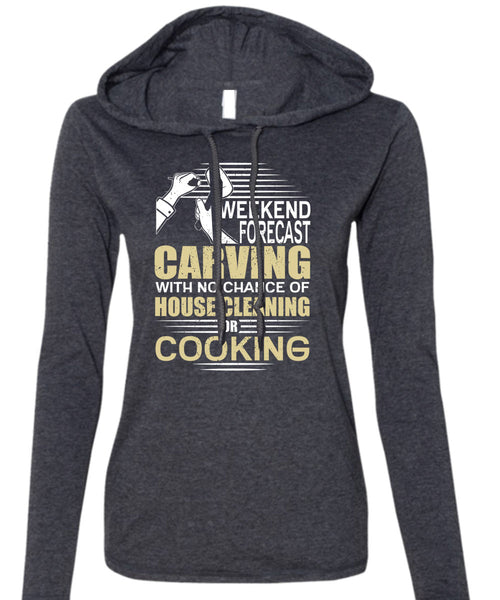 Weekend Forecast Carving T Shirt, House Cleaning T Shirt (Anvil Ladies Ringspun Hooded)