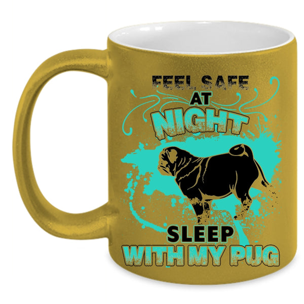 Cool Pug Coffee Mug, Feel Safe At Night Sleep With My Pug Accent Mug
