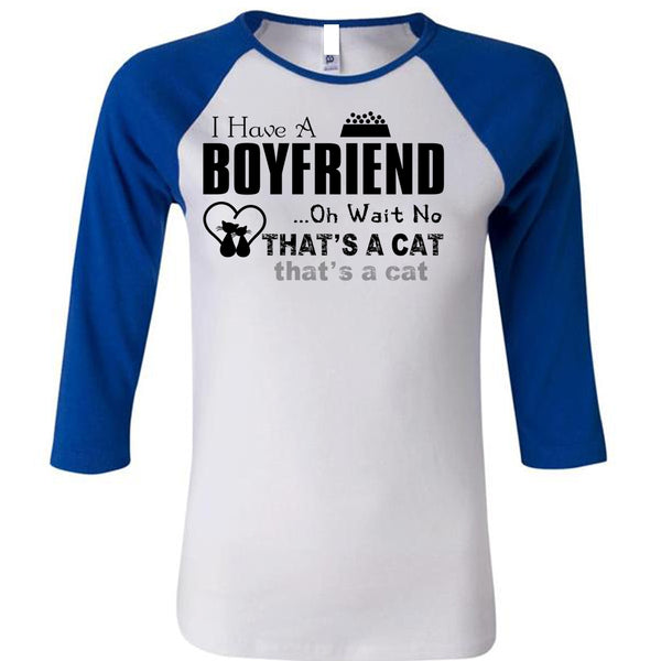 I Have A Boyfriend T Shirt, Oh Wait No That's A Cat T Shirt, My Favorite T Shirt