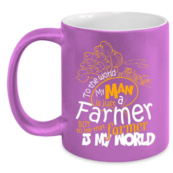 My Man Is Just A farmer Coffee Mug, That Farmer Is My World Coffee Cup