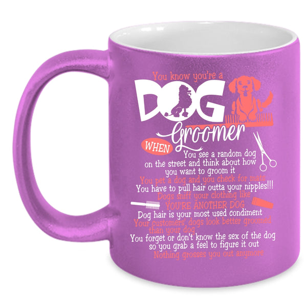 You Know You're A Dog Groomer Coffee Mug, Lovely Dogs Coffee Cup