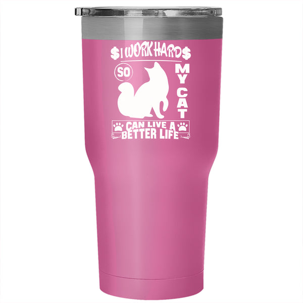 I Work Hard So My Cat Can Live A Better Life Tumbler 30 oz Stainless Steel, Cute Travel Mug
