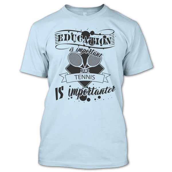 Education Is Important But Tennis Is Importanter T Shirt, Cooler Tennis Player T Shirt