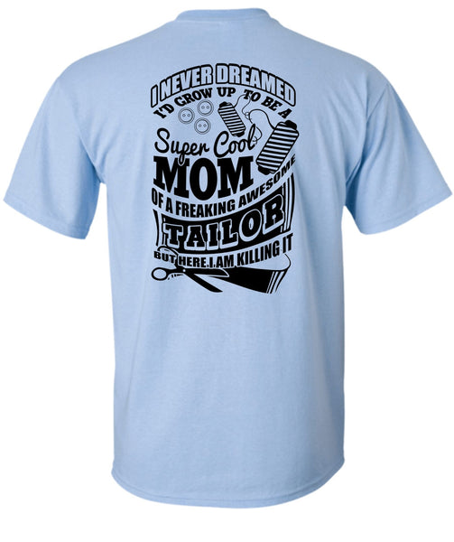 I'd Grow Up To Be A Cool Mom T Shirt, I Love Tailor T Shirt