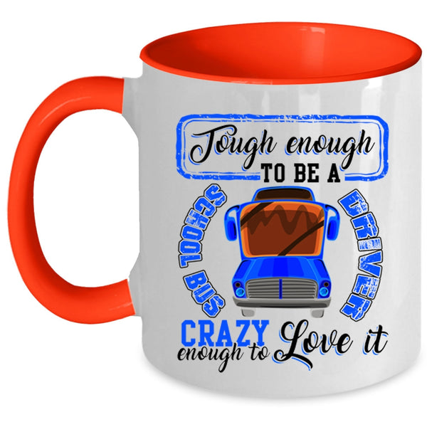 I Love It Coffee Mug, Tough Enough To Be A Chool Bus Driver Accent Mug