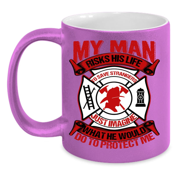 My Man Would Do To Protect Me Coffee Mug, Firefighter's Wife Coffee Cup