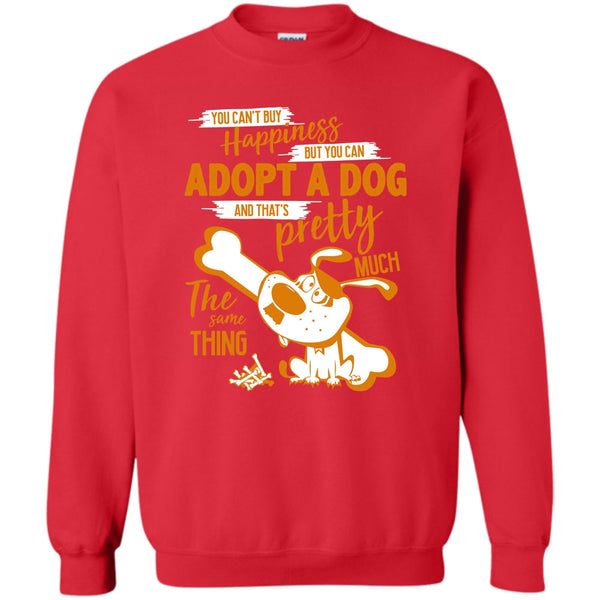 But You Can Adopt A Dog T Shirt, I Love Adoting A Dog Sweatshirt