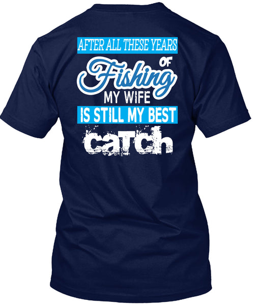 Fishing My Wife Is Still My Best Catch T Shirt, I Love Fishing T Shirt