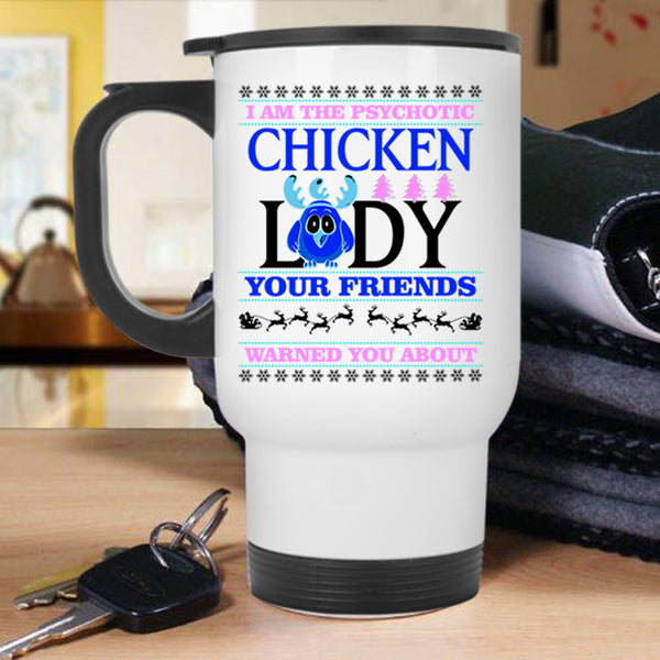 Christmas For Lady Travel Mug, I Am The Psychotic Chicken Lady Mug