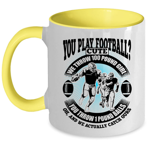 We Throw 100 Pound Girl Coffee Mug, You Play Football Accent Mug