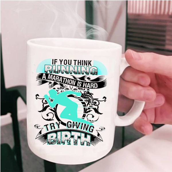 Try Giving Birth Coffee Mug, If You Think Running A Marathon Is Hard Cup