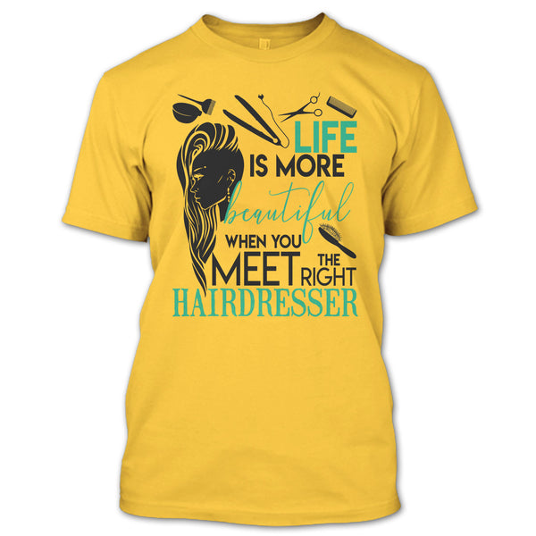 Life Is More Beautiful T Shirt, The Right Hairdresser T Shirt