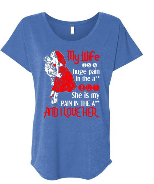 My Wife Is A Huge Pain T Shirt, I Love Her T Shirt, Cool Shirt (Ladies' Triblend Dolman Sleeve)