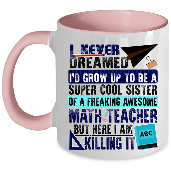 Cute Coffee Mug, I'd Grow Up To Be A Sister Of A Math Teacher Accent Mug