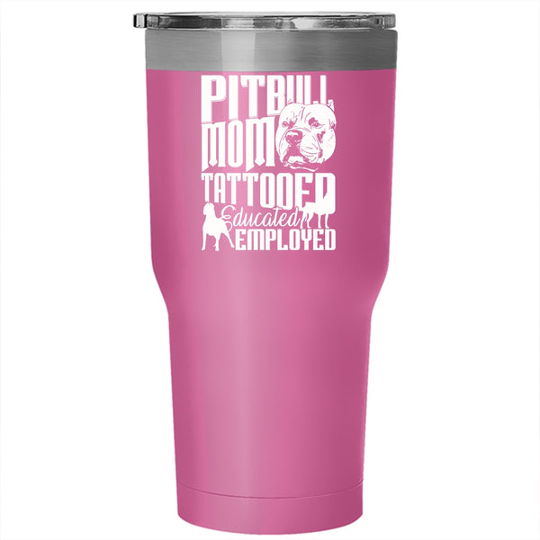 Pitbull Mom Tattooed Educated Employed Tumbler 30 oz Stainless Steel, Gift For Mommy Travel Mug