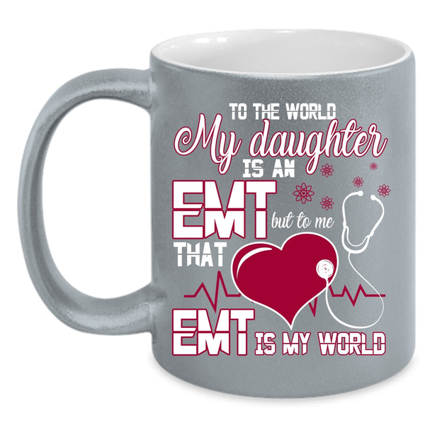 My Daughter Is An EMT Coffee Mug, That EMT Is My World Coffee Cup