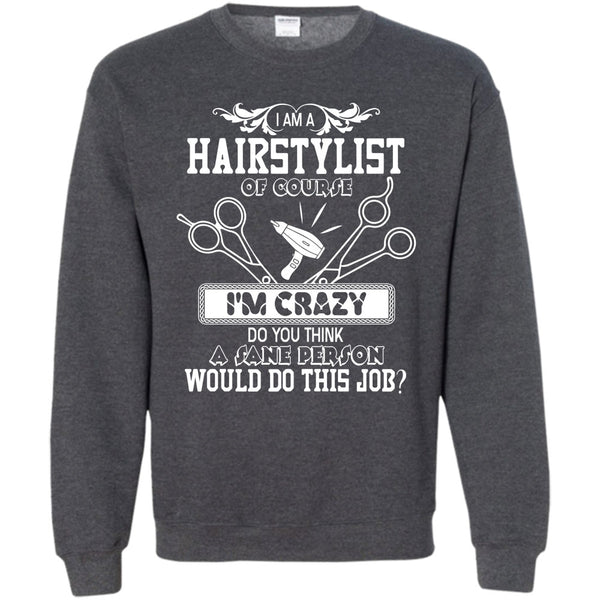 I'm Crazy T Shirt, Coolest Hair Stylist Sweatshirt