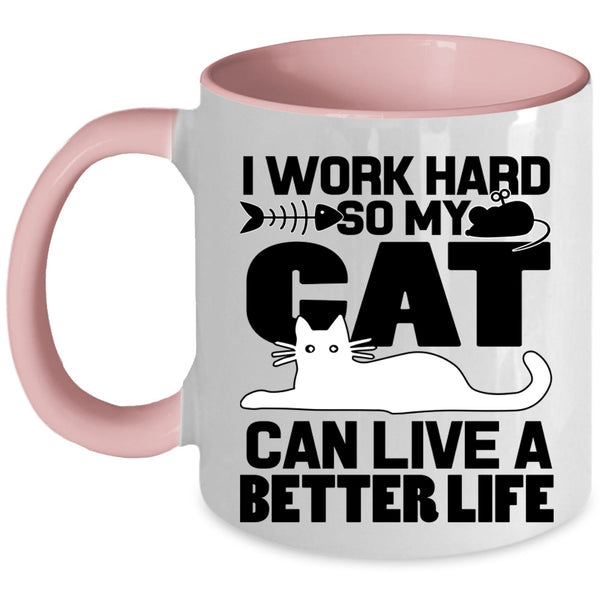 My Cat Can Live A Better Life Coffee Mug, I Work Hard Accent Mug