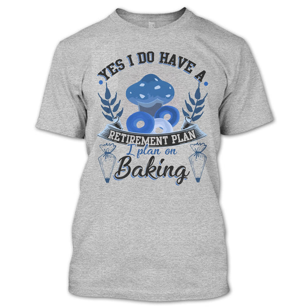 Yes I Do Have A Retirement Plan T Shirt, Coolest Baker T Shirt