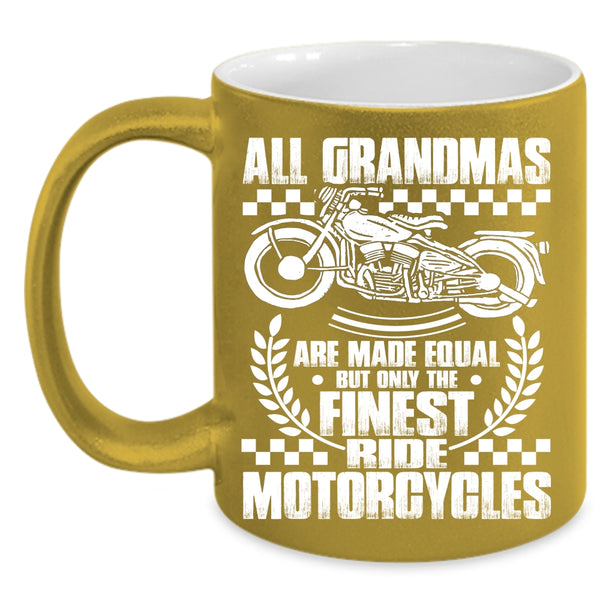 All Grandmas Are Made Equal Coffee Mug, Only The Finest Ride Motorcycles Coffee Cup