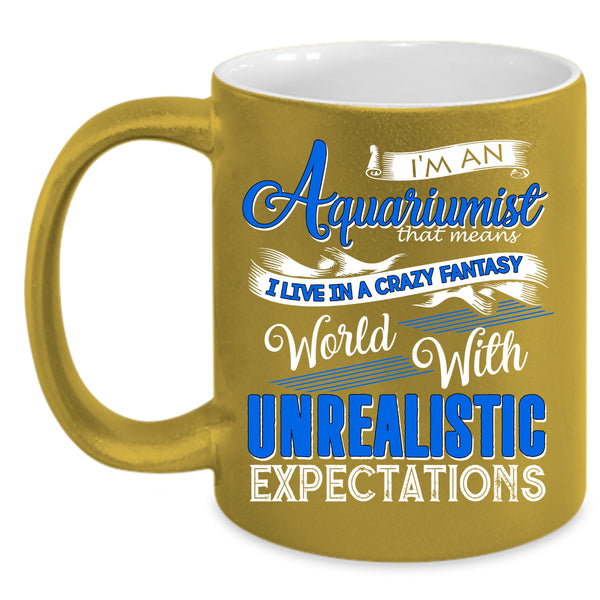 I'm An Aquariumist Coffee Mug, I Live In A Crazy Fantasy Coffee Cup