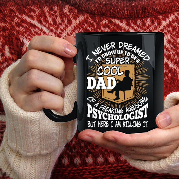 I'd Grow Up To Be A Dad Of A Psychologist Coffee Mug, Cool Dad Coffee Cup