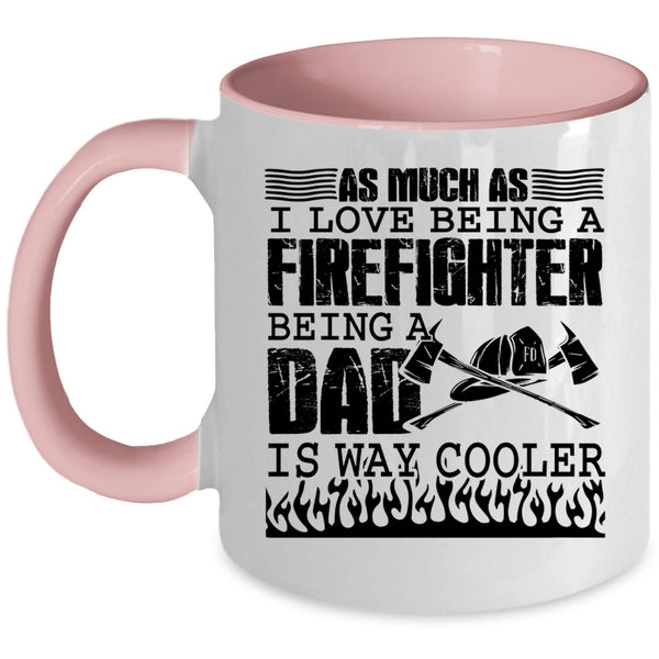 Being A Dad Is Way Cooler Coffee Mug, I Love Being A Firefighter Accent Mug