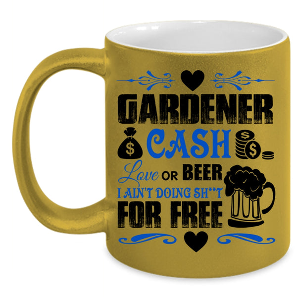 Cash Love Or Beer Coffee Mug, Gardener Accent Mug