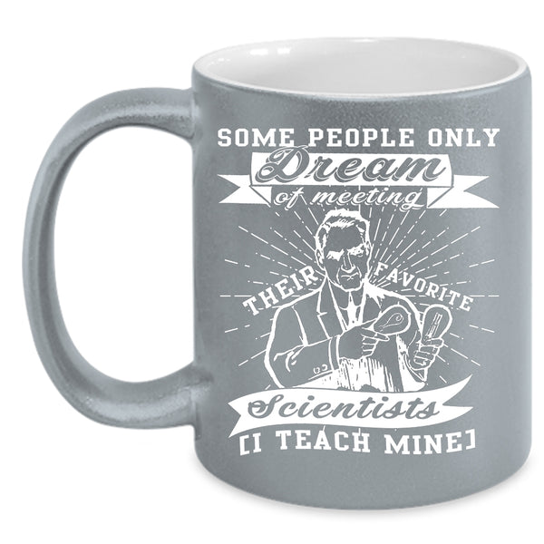 Meeting Their Favorite Scientists Coffee Mug, I Teach Mine Coffee Cup