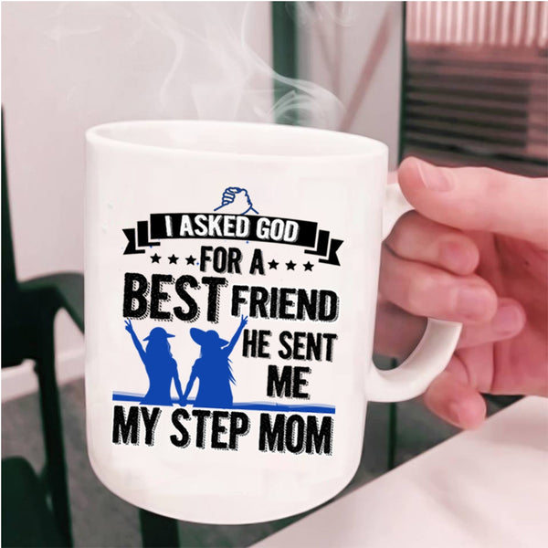 He Sent Me My Step Mom Coffee Mug, I Asked God For A Bestfriend Cup