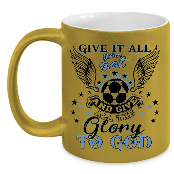 Funny Soccer Coffee Mug, Give It All You Got Accent Mug
