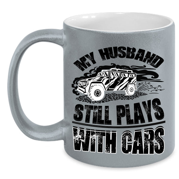 Cool Husband Coffee Mug, My Husband Still Plays With Cars Accent Mug