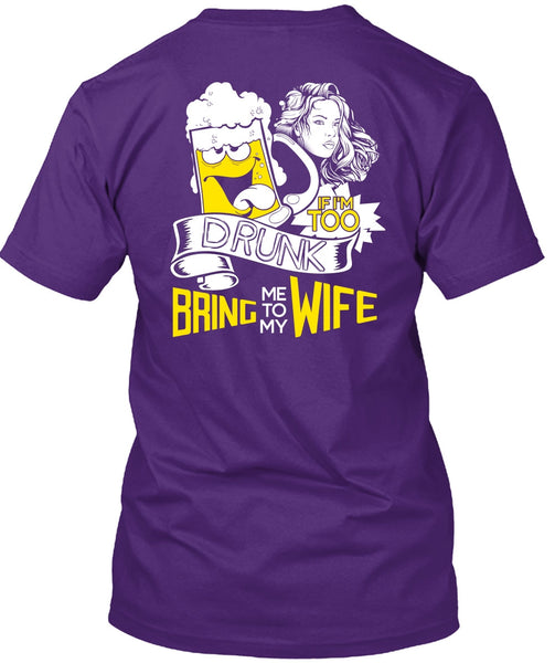 If I'm Too Drunk Bring Me To My Wife T Shirt, Being A Wife T Shirt