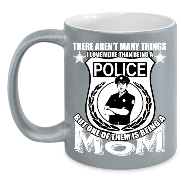 I Love More Than Being A Police Coffee Mug, One Of Them Is Being A Mom Coffee Cup