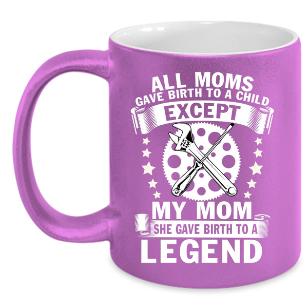 My Mom Coffee Mug, She Birth To A Legend Coffee Cup