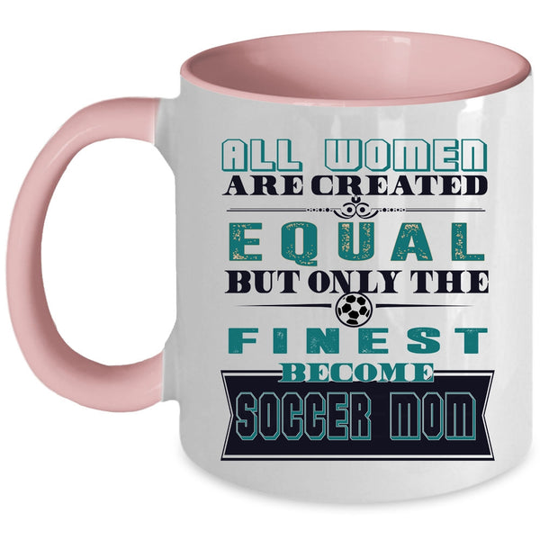On;y The Finest Become Soccer Mom Coffee Mug, All Women Are Created Equal Accent Mug