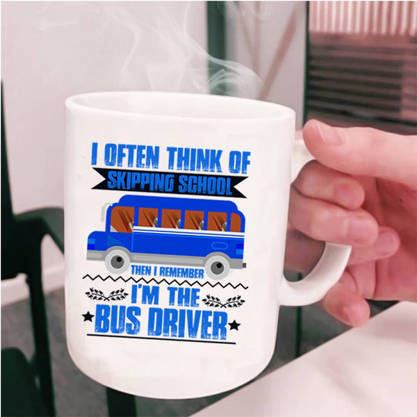 I'm The Bus Driver Coffee Mug, I Often Think Of Skipping School Cup