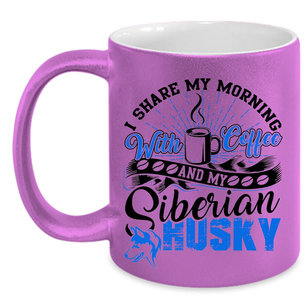 My Siberian Husky Coffee Mug, I Share My Morning With Coffee Accent Mug