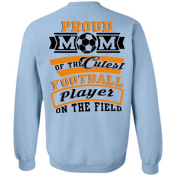Being A Football Player T Shirt, Proud Mom Of The Cutest Football Player On The Field Sweatshirt