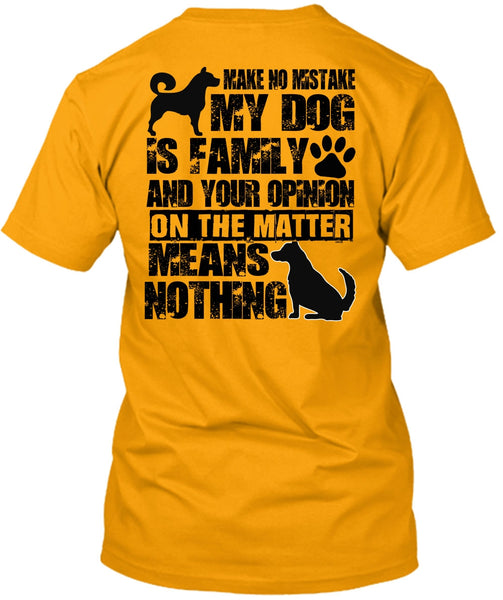 Make No Mistake My Dog Is Family T Shirt, I Love My Dog T Shirt