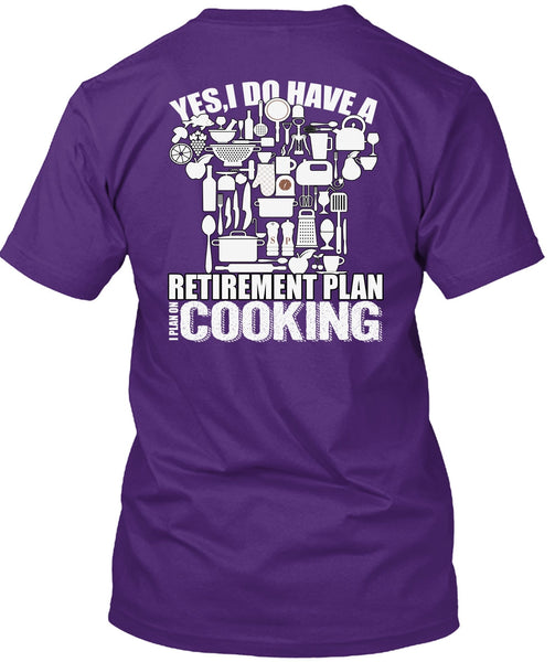 I Do Have A Retirement Plan T Shirt, I Plan On Cooking T Shirt