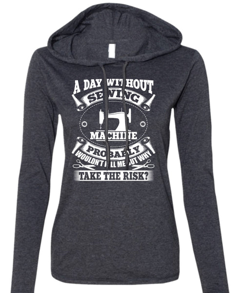 A Day Without Sewing Machine T Shirt, I Love Sewing T Shirt (Anvil Ladies Ringspun Hooded)