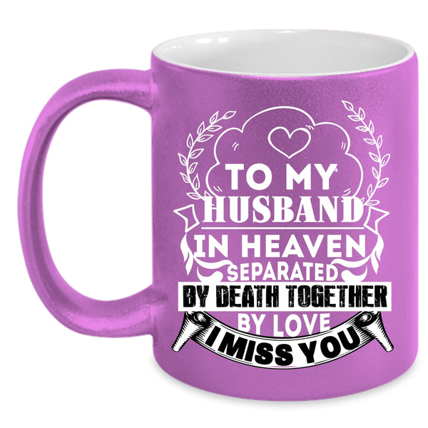 To My Husband In Heaven Coffee Mug, I Miss You Coffee Cup