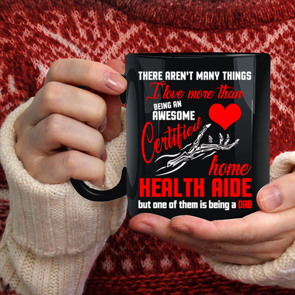 Being A Certified Home Health Aide Coffee Mug, Being A Dad Coffee Cup